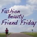 Fashion Beauty Friend Friday